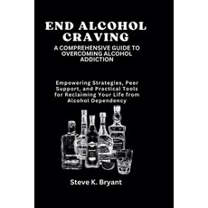 (영문도서) End Alcohol Craving: A COMPREHENSIVE GUIDE TO OVERCOMING ALCOHOL ADDICTION: Empowering Strate... Paperback, Independently Published, English, 9798879894059