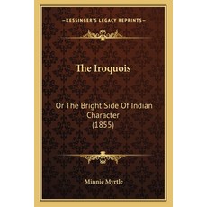 (영문도서) The Iroquois: Or The Bright Side Of Indian Character (1855) Paperback, Kessinger Publishing, English, 9781165545049
