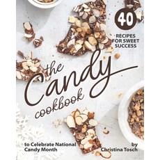 The Candy Cookbook: 40 Recipes for Sweet Success - to Celebrate National Candy Month Paperback, Independently Published