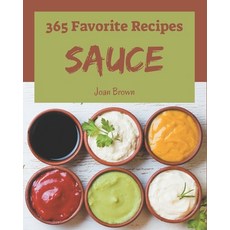 365 Favorite Sauce Recipes: Not Just a Sauce Cookbook! Paperback, Independently Published