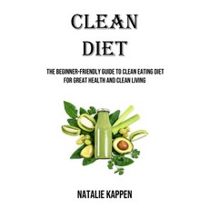 (영문도서) Clean Diet: The Beginner-friendly Guide to Clean Eating Diet for Great Health and Clean Living Paperback, Robert Corbin, English, 9781738595402