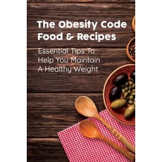 The Obesity Code Food & Recipes: Essential Tips To Help You Maintain A Healthy Weight: Diet For Obesity Paperback, Independently Published, English, 9798709058781