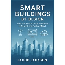 (영문도서)Smart Buildings by Design: How the Fourth Trade Connects It All with the Purdue... Paperback, Logicmaker Intelligence LLC, English, 9798998813009