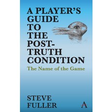 Player's Guide to the Post-Truth Condition: The Name of the Game Paperback, Anthem Press, English, 9781785276040
