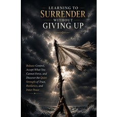 (英文圖書)Learning to Surrender Without Giving Up: Release Control Accept What You Cannot... 平裝版, Independently Published, 英文