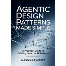 (영문도서)Agentic Design Patterns Made Simple: A Practical Guide to Building Smarter AI Sy... Paperback, Independently Published, English, 9798271633911