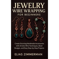 (영문도서)Jewelry Wire Wrapping for Beginners: Create Stunning Handmade Accessories with A... Paperback, Independently Published, English, 9798273723887 Independently Published, English, 9798273723887