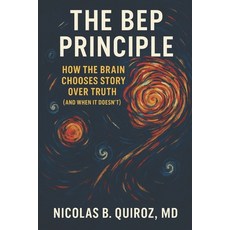 (영문도서)The Bep Principle: How the Brain Chooses Story Over Truth (and When It Doesn't) Paperback, Independently Published, English, 9798273171619