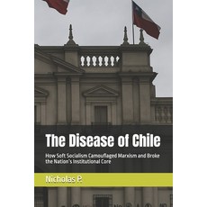 (영문도서)The Disease of Chile: How Soft Socialism Camouflaged Marxism and Broke the Natio... Paperback, Independently Published, English, 9798275498370