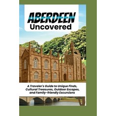(영문도서)Aberdeen Uncovered: A Traveler's Guide to Unique Finds Cultural Treasures Outd... Paperback, Independently Published, English, 9798259259430 Independently Published, English, 9798259259430