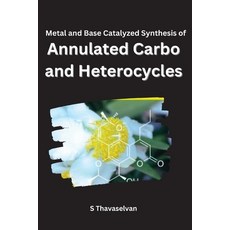 (영문도서) Metal and Base Catalyzed Synthesis of Annulated Carbo- and Heterocycles Paperback, Baloo Books, English, 9781805270324