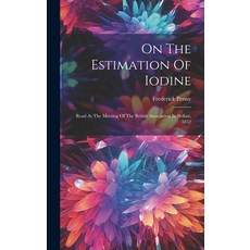 (영문도서) On The Estimation Of Iodine: Read At The Meeting Of The British Association In Belfast 1852 Hardcover, Legare Street Press, English, 9781020110726