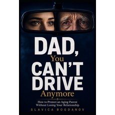 (영문도서)Dad You Can't Drive Anymore: How to Protect an Aging Parent Without Losing Your... Paperback, Independently Published, English, 9798181304451