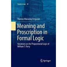 (영문도서) Meaning and Proscription in Formal Logic: Variations on the Propositional Logic of William T.... Paperback, Springer, English, 9783319889979