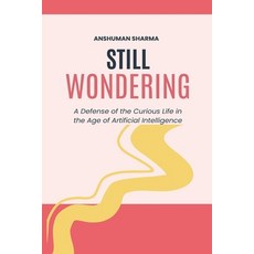 (영문도서)Still Wondering: A Defense of the Curious Life in the Age of Artificial Intellig... Paperback, ASP Books, English, 9798233068317