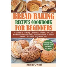 Bread Baking Recipes Cookbook for Beginners: A Guide to Making Delicious Simple & Quick Homemade N... Paperback, Independently Published