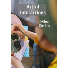 (영문도서) Artful Interactions: Engaging with Art in Meaningful Ways and Fostering Creativ... Paperback, Miles Sterling, English, 9798348407841