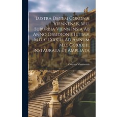 (영문도서) Lustra Decem Coronæ Viennensis Seu Suburbia Viennensia Ab Anno Obsidionis Iltimæ M.d. Clxxx... Hardcover, Legare Street Press, English, 9781020443169