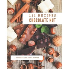 111 Chocolate Nut Recipes: A Must-have Chocolate Nut Cookbook for Everyone Paperback, Independently Published