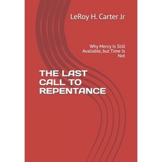 (영문도서)The Last Call to Repentance: Why Mercy Is Still Available but Time Is Not Paperback, Independently Published, English, 9798244136418