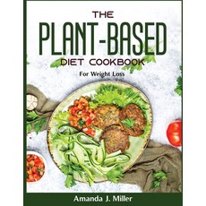 (영문도서) The Plant-Based Diet Cookbook: For Weight Loss Paperback, Amanda J. Miller, English, 9781803799766