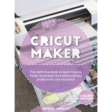 (영문도서) Cricut Maker: The definitive book to learn how to make illustrated and extraordinary projects... Hardcover, Crystal Smalley, English, 9781801567909