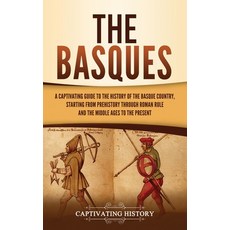 The Basques: A Captivating Guide to the History of the Basque Country Starting from Prehistory thro... Hardcover, Captivating History, English, 9781647489946