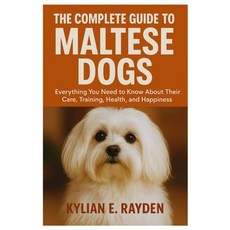 (영문도서)The Complete Guide To Maltese Dogs: Everything You Need to Know About Their Care... Paperback, Independently Published, English, 9798267234320