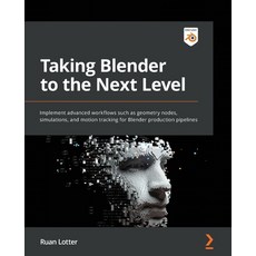 (영문도서) Taking Blender to the Next Level: Implement advanced workflows such as geometry nodes simula... Paperback, Packt Publishing, English, 9781803233567