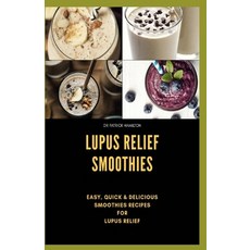 Lupus Relief Smoothies: Easy quick and delicious smoothies recies for lupus Paperback, Independently Published