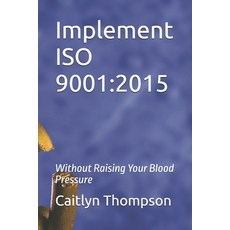(영문도서) Implement ISO 9001: 2015: Without Raising Your Blood Pressure Paperback, Independently Published, English, 9798338097397