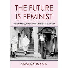 (영문도서) The Future Is Feminist: Women and Social Change in Interwar Algeria Paperback, Cornell University Press, English, 9781501781346