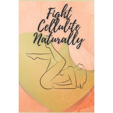 Fights Cellulite Naturally: Food and exercise: Your guide to fighting cellulite naturally! Paperback, Independently Published