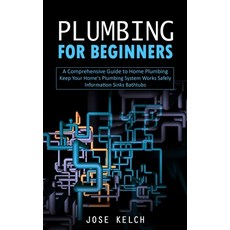 (영문도서) Plumbing for Beginners: A Comprehensive Guide to Home Plumbing (Keep Your Home's Plumbing Sys... Paperback, John Kembrey, English, 9781775314219