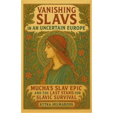 (영문도서)Vanishing Slavs in an Uncertain Europe: Mucha's Slav Epic and the Last Stand for... Paperback, Independently Published, English, 9798267188593