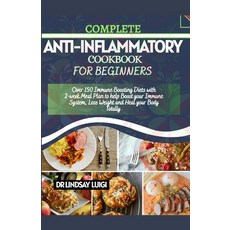 Complete Anti-Inflammatory Cookbook for Beginners: Over 150 Immune Boosting Diets With 2-Week Meal P... Paperback, Independently Published