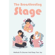 (영문도서) The Breastfeeding Stage: Methods To Uncover And Keep Your Joy: Breastfeeding Effects On Breast Paperback, Independently Published, English, 9798503707069