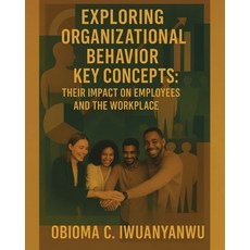 (영문도서)Exploring Organizational Behavior Key Concepts: Their Impact on Employees and th... Paperback, Xlibris Us, English, 9798369448540