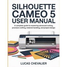 (영문도서)Silhouette Cameo 5 User Manual: A Complete Guide to Mastering Advanced Cutting ... Paperback, Independently Published, English, 9798275039054