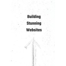 (영문도서) The Beginner's Guide to Building Stunning Websites Paperback, Independently Published, English, 9798398132274