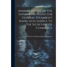 (영문도서) Annual Report Of The Supervising Inspector General Steamboat Inspection Service To The Secre... Paperback, Legare Street Press, English, 9781021540973