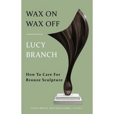 (영문도서) Wax On Wax Off - How To Care For Bronze Sculpture Hardcover, Lucy Branch, English, 9781738550111