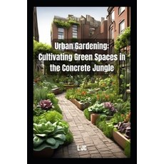 (영문도서) Urban Gardening: Cultivating Green Spaces in the Concrete Jungle: Cultivating Green Spaces in... Paperback, Independently Published, English, 9798320996806