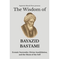(英文圖書)The Wisdom of Bayazid Bastami: Ecstatic Surrender Divine Annihilation and the... 平裝版, Independently Published, 英文
