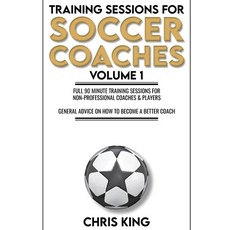 (영문도서) Training Sessions for Soccer Coaches Book 1: Quality drills and advice to improve your sessions Paperback, Independently Published, English, 9781659859423