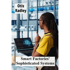 (영문도서)Smart Factories' Sophisticated Systems: Enhancing Production Through Intelligent... Paperback, Otis Radley, English, 9798349408229