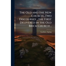 (영문도서)The Old and the New Church...Two Discourses ...the First Delivered in the Old Br... Paperback, Hutson Street Press, English, 9781025167053