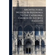 (영문도서)Architectural Notices In Reference To The Cathedral Church Of Ely [by J. Haggitt] Paperback, Nabu Press, English, 9781179678917