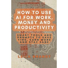 (영문도서)How to Use AI for Work Money and Productivity: Smart Tools and Prompts to Save... Paperback, Pibo Worx, English, 9798232360801