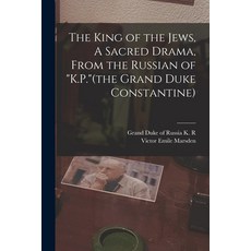 (영문도서) The King of the Jews A Sacred Drama From the Russian of K.P.(the Grand Duke Constantine) Paperback, Legare Street Press, English, 9781017346473